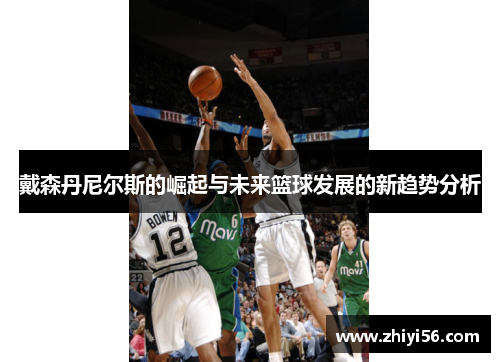 戴森丹尼尔斯的崛起与未来篮球发展的新趋势分析