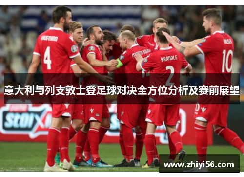意大利与列支敦士登足球对决全方位分析及赛前展望