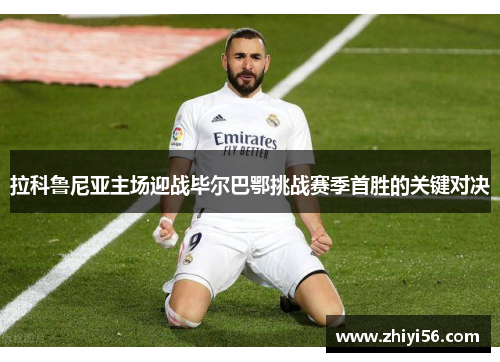拉科鲁尼亚主场迎战毕尔巴鄂挑战赛季首胜的关键对决
