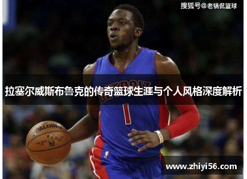 拉塞尔威斯布鲁克的传奇篮球生涯与个人风格深度解析