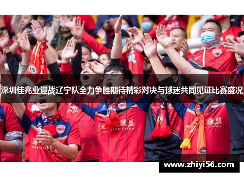 深圳佳兆业迎战辽宁队全力争胜期待精彩对决与球迷共同见证比赛盛况