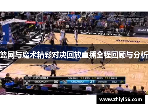 篮网与魔术精彩对决回放直播全程回顾与分析